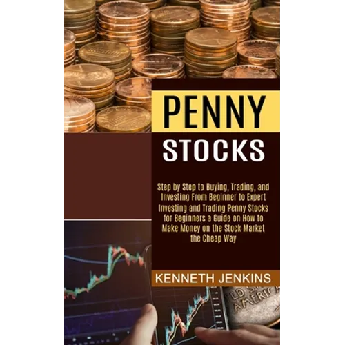Penny Stocks: Investing and Trading Penny Stocks for Beginners a Guide on How to Make Money on the Stock Market the Cheap Way (Step by Step to Buying, - Paperback