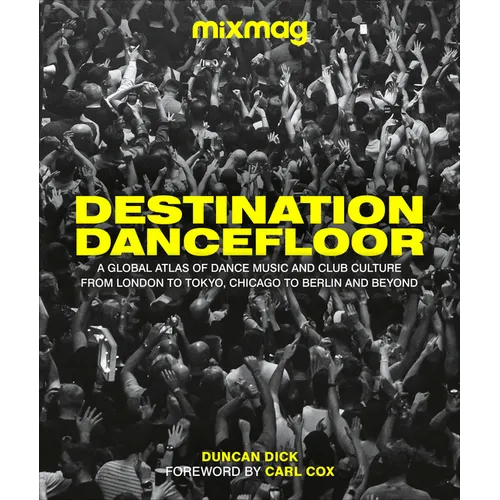 Destination Dancefloor: A Global Atlas of Dance Music and Club Culture from London to Tokyo, Chicago to - Hardcover