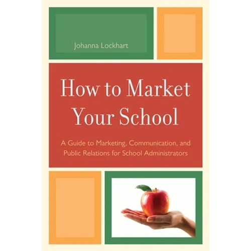 How to Market Your School: A Guide to Marketing, Communication, and Public Relations for School Administrators - Paperback
