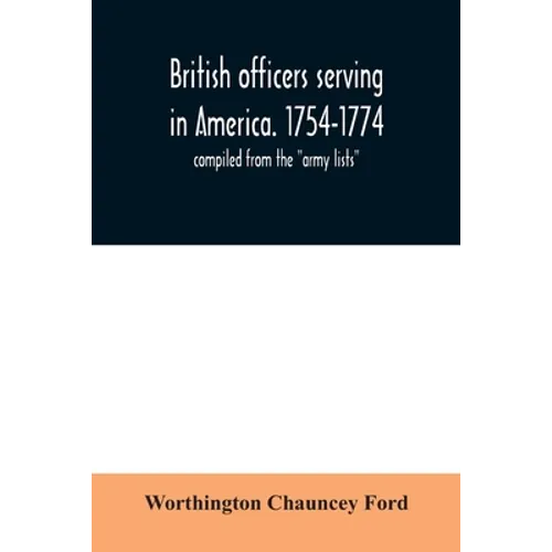 British officers serving in America. 1754-1774.: compiled from the "army lists" - Paperback