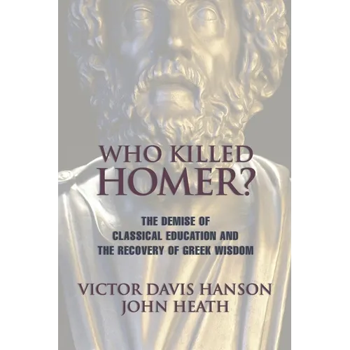 Who Killed Homer: The Demise of Classical Education and the Recovery of Greek Wisdom - Paperback
