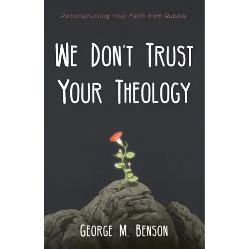 We Don't Trust Your Theology: Reconstructing Your Faith from Rubble - Paperback
