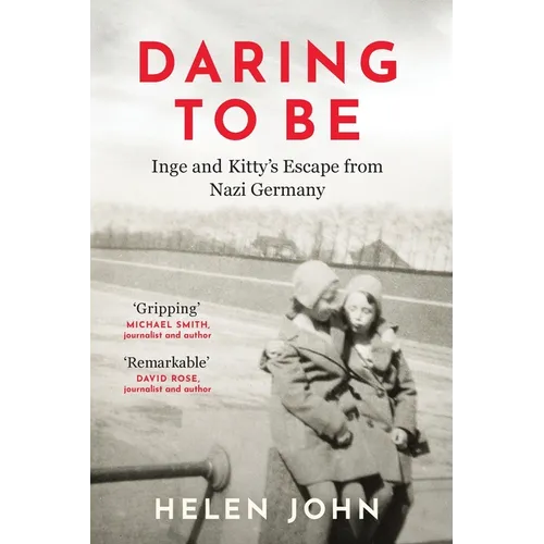 Daring to Be: Inge and Kitty's Escape from Nazi Germany - Hardcover