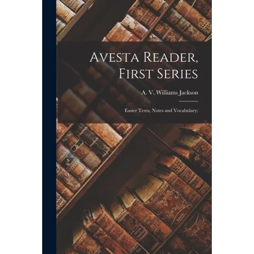 Avesta Reader, First Series: Easier Texts, Notes and Vocabulary; - Paperback