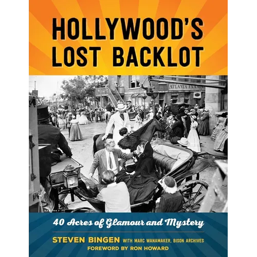 Hollywood's Lost Backlot: 40 Acres of Glamour and Mystery - Paperback