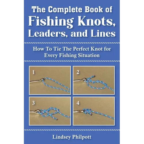 Complete Book of Fishing Knots, Leaders, and Lines: How to Tie the Perfect Knot for Every Fishing Situation - Paperback