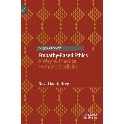 Empathy-Based Ethics: A Way to Practice Humane Medicine - Hardcover