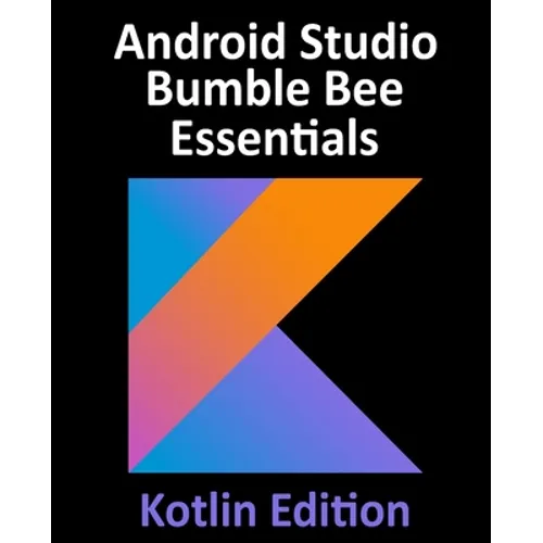 Android Studio Bumble Bee Essentials - Kotlin Edition: Developing Android Apps Using Android Studio 2021.1 and Kotlin - Paperback