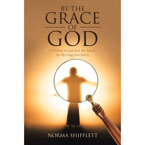 By the Grace of God: A Tribute to God and the Search for My Long Lost Sisters - Paperback