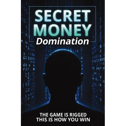 Secret Money Domination: Steal the Wealth Strategies of the 1% and Break Free from Financial Slavery - Paperback