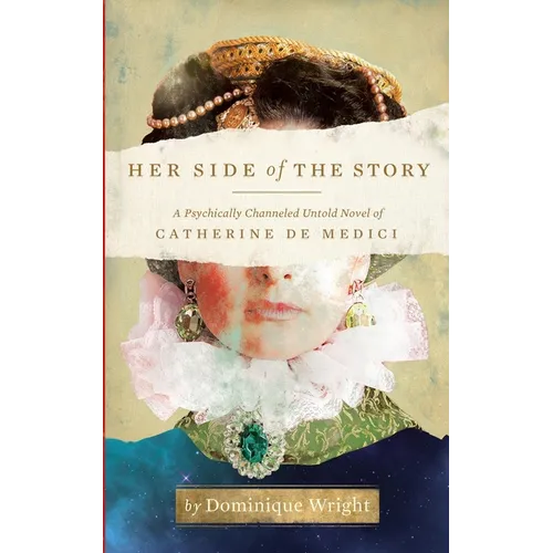 Her Side of the Story: A Psychically Channeled Untold Novel Of Catherine de Medici - Paperback