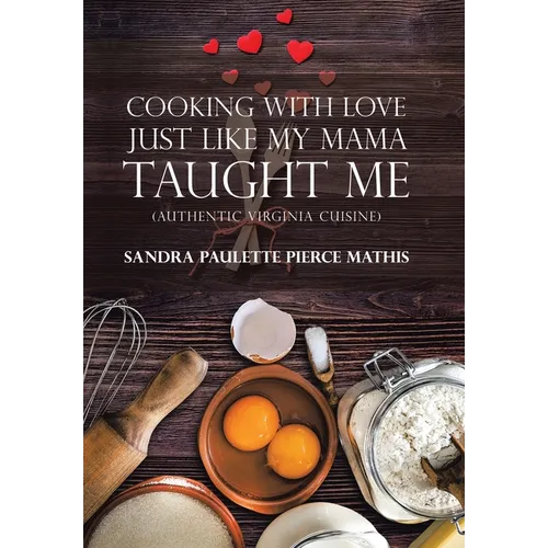 Cooking with Love Just Like My Mama Taught Me: (Authentic Virginia Cuisine) - Hardcover