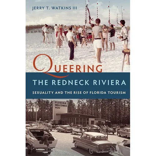 Queering the Redneck Riviera: Sexuality and the Rise of Florida Tourism - Paperback