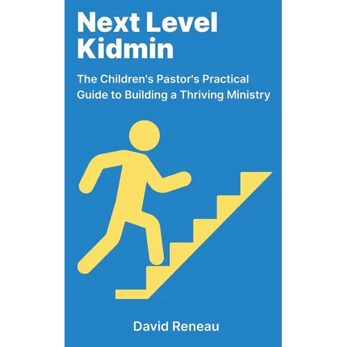 Next Level Kidmin: The Children's Pastor's Practical Guide to Building a Thriving Ministry - Paperback
