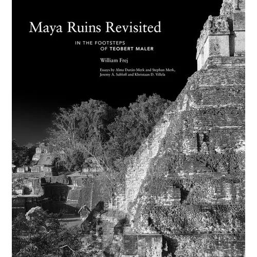 Maya Ruins Revisited: In the Footsteps of Teobert Maler - Hardcover