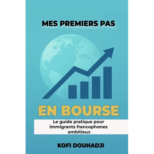 Mes Premiers Pas en Bourse: Le Guide Pratique Pour Immigrants Francophones Ambitieux - Paperback
