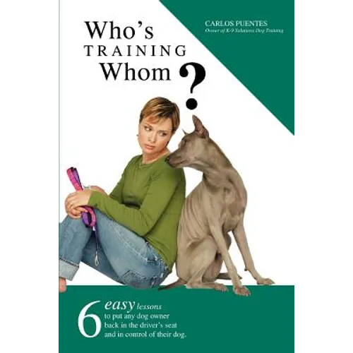 Who's Training Whom?: Six Easy Lessons to Put Any Dog Owner Back in the Driver's Seat and in Control of Their Dog. - Paperback