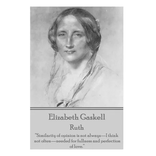 Elizabeth Gaskell - Ruth: "Similarity of opinion is not always-I think not often-needed for fullness and perfection of love." - Paperback