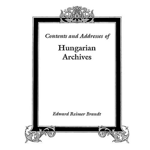 Contents and Addresses of Hungarian Archives - Paperback