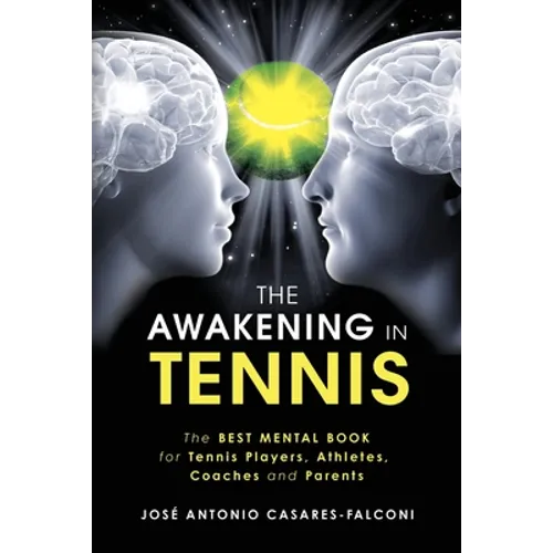 The AWAKENING in Tennis: The Best Mental Book for Tennis Players, Athletes, Coaches and Parents - Paperback