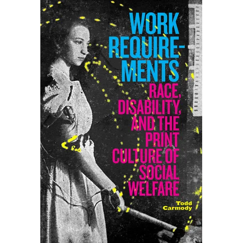 Work Requirements: Race, Disability, and the Print Culture of Social Welfare - Paperback