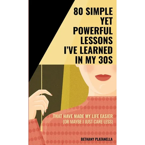80 Simple yet Powerful Lessons I've Learned in my 30s: That have made my life easier (or maybe I just care less) - Paperback