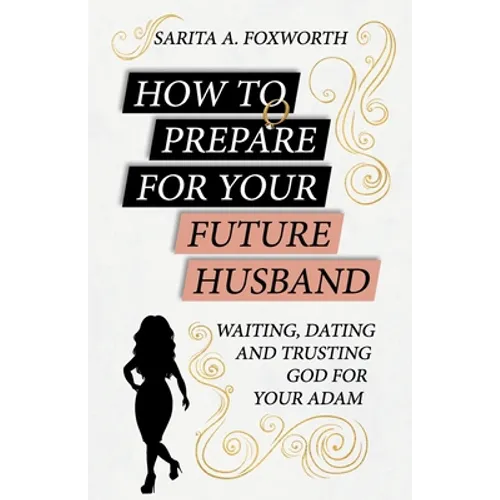How to Prepare for Your Future Husband: Waiting, Dating and Trusting God for Your Adam - Paperback