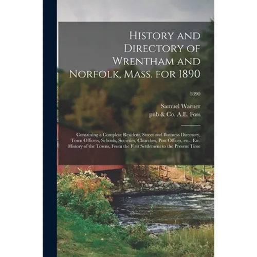 History and Directory of Wrentham and Norfolk, Mass. for 1890: Containing a Complete Resident, Street and Business Directory, Town Officers, Schools, - Paperback