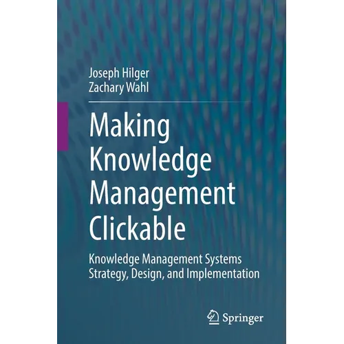 Making Knowledge Management Clickable: Knowledge Management Systems Strategy, Design, and Implementation - Paperback