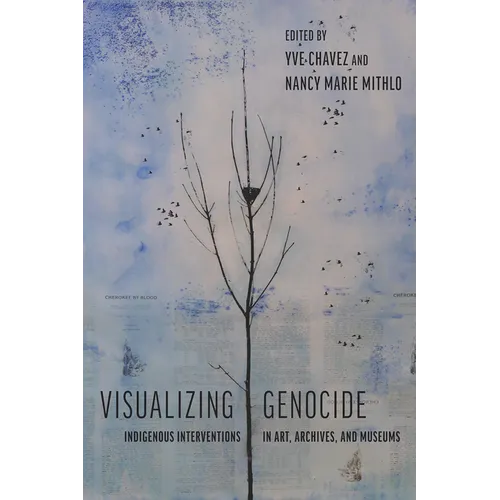 Visualizing Genocide: Indigenous Interventions in Art, Archives, and Museums - Hardcover