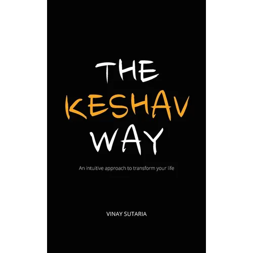 The Keshav Way: An intuitive approach to transform your life - Hardcover