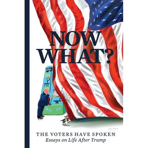 Now What?: The Voters Have Spoken--Essays on Life After Trump - Paperback