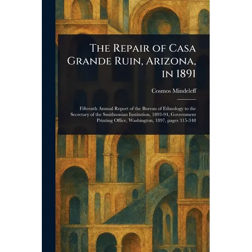 The Repair of Casa Grande Ruin, Arizona, in 1891 - Paperback