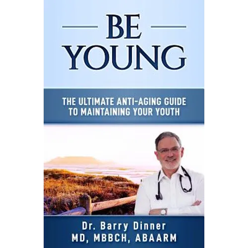 Be Young: The Ultimate Anti-Aging Guide to Maintaining Your Youth - Paperback