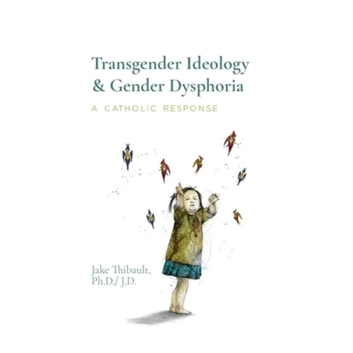 Transgender Ideology & Gender Dysphoria: A Catholic Response - Hardcover