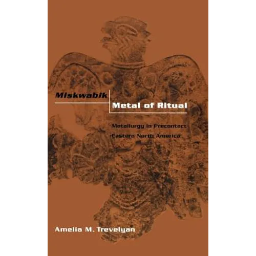 Miskwabik, Metal of Ritual: Metallurgy in Precontact Eastern North America - Hardcover