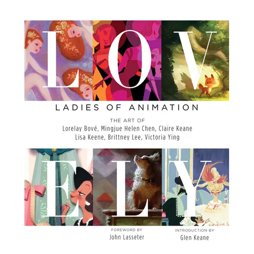 Lovely: Ladies of Animation: The Art of Lorelay Bove, Brittney Lee, Claire Keane, Lisa Keene, Victoria Ying and Helen Chen - Hardcover