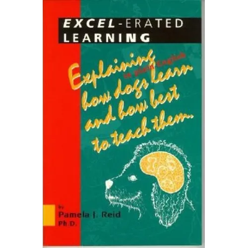 Excel-Erated Learning: Explaining in Plain English How Dogs Learn and How Best to Teach Them - Paperback