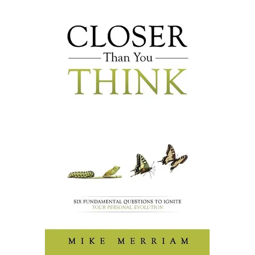 Closer Than You Think: Six Fundamental Questions to Ignite Your Personal Evolution - Paperback