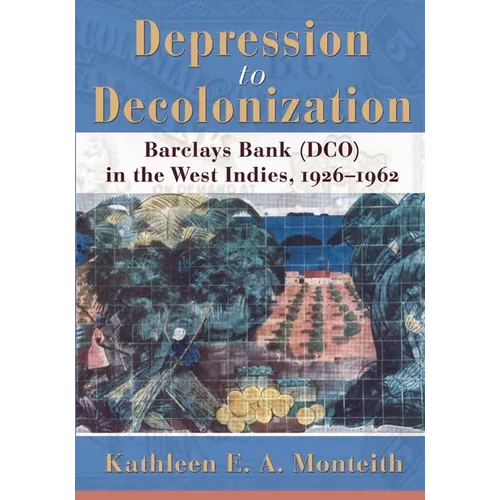 Depression to Decolonization: Barclays Bank (Dco) in the West Indies, 1926-1962 - Paperback