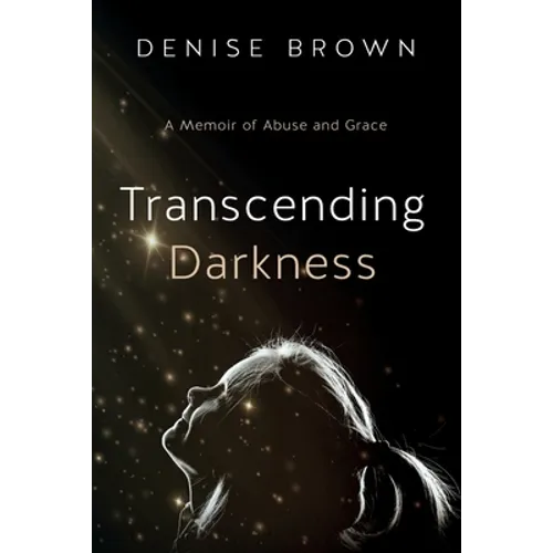Transcending Darkness: A Memoir of Abuse and Grace - Paperback