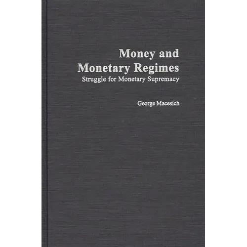Money and Monetary Regimes: Struggle for Monetary Supremacy - Hardcover