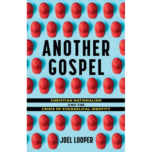 Another Gospel: Christian Nationalism and the Crisis of Evangelical Identity - Paperback