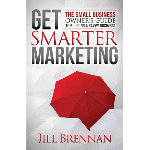 Get Smarter Marketing: The Small Business Owner's Guide to Building a Savvy Business - Paperback