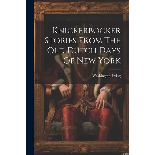 Knickerbocker Stories From The Old Dutch Days Of New York - Paperback