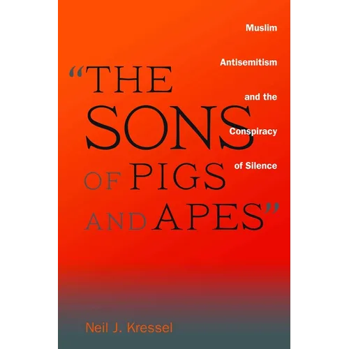 The Sons of Pigs and Apes: Muslim Antisemitism and the Conspiracy of Silence - Hardcover