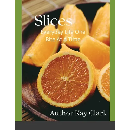 Slices- Everyday Life One Bite At A Time: Everyday Life One Bite At A Time - Paperback