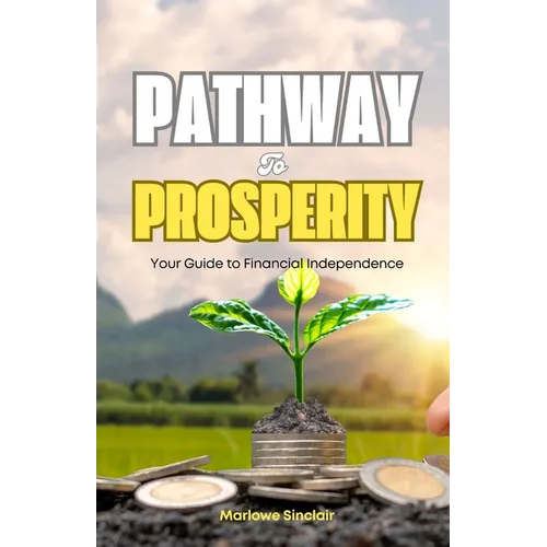 Pathway to Prosperity: Your Guide to Financial Independence - Paperback