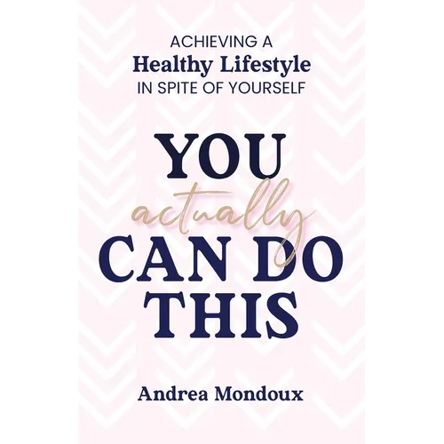 You Actually Can Do This: Achieving a Healthy Lifestyle In Spite of Yourself - Paperback
