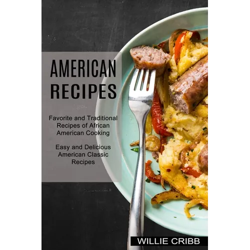 American Recipes: Favorite and Traditional Recipes of African American Cooking (Easy and Delicious American Classic Recipes) - Paperback